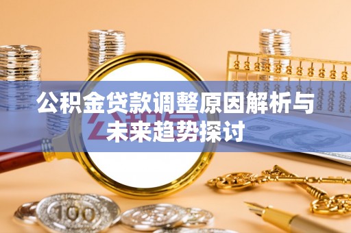 佳木斯公积金贷款调整原因解析与未来趋势探讨