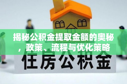 佳木斯揭秘公积金提取金额的奥秘，政策、流程与优化策略