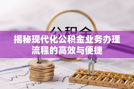 佳木斯揭秘现代化公积金业务办理流程的高效与便捷