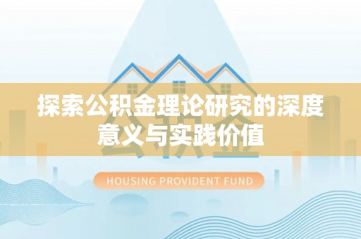 佳木斯探索公积金理论研究的深度意义与实践价值