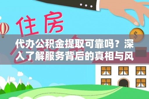 佳木斯代办公积金提取可靠吗？深入了解服务背后的真相与风险