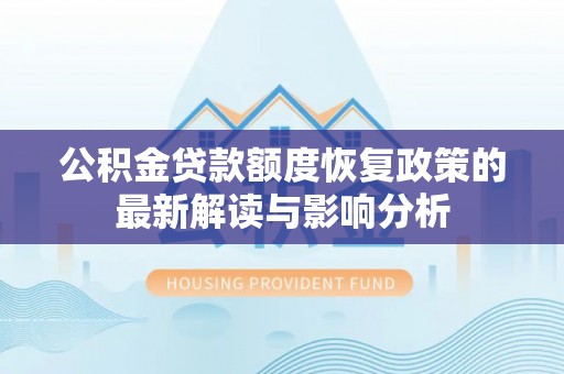 佳木斯公积金贷款额度恢复政策的最新解读与影响分析