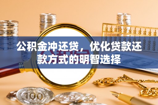 佳木斯公积金冲还贷，优化贷款还款方式的明智选择