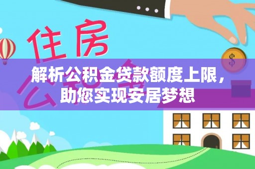 佳木斯解析公积金贷款额度上限，助您实现安居梦想