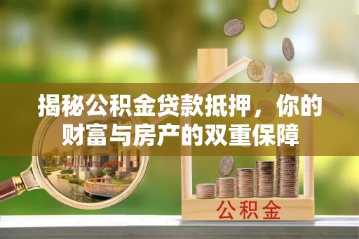佳木斯揭秘公积金贷款抵押，你的财富与房产的双重保障