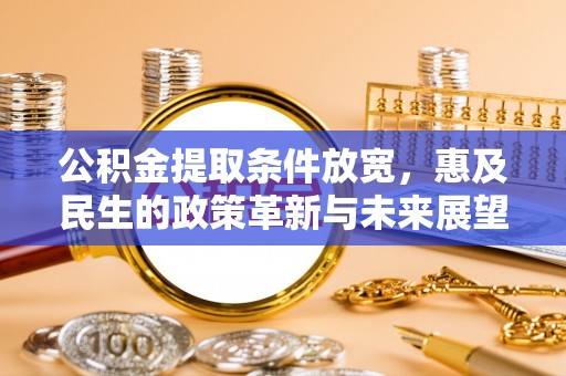 佳木斯公积金提取条件放宽，惠及民生的政策革新与未来展望