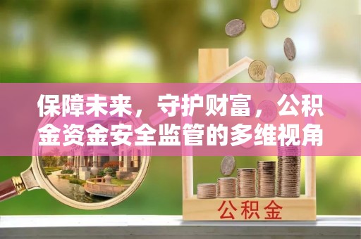 佳木斯保障未来，守护财富，公积金资金安全监管的多维视角