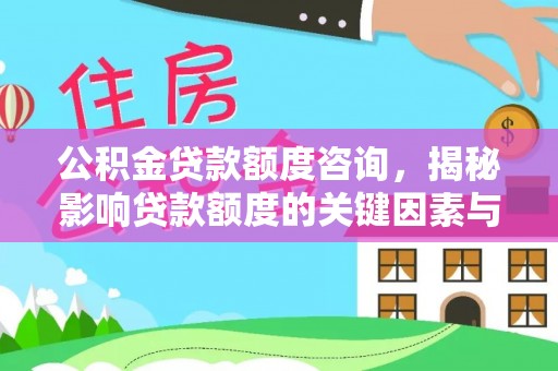 佳木斯公积金贷款额度咨询，揭秘影响贷款额度的关键因素与实用攻略