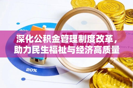 佳木斯深化公积金管理制度改革，助力民生福祉与经济高质量发展