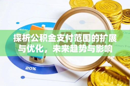 佳木斯探析公积金支付范围的扩展与优化，未来趋势与影响