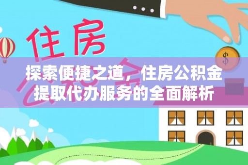 佳木斯探索便捷之道，住房公积金提取代办服务的全面解析