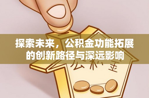 佳木斯探索未来，公积金功能拓展的创新路径与深远影响