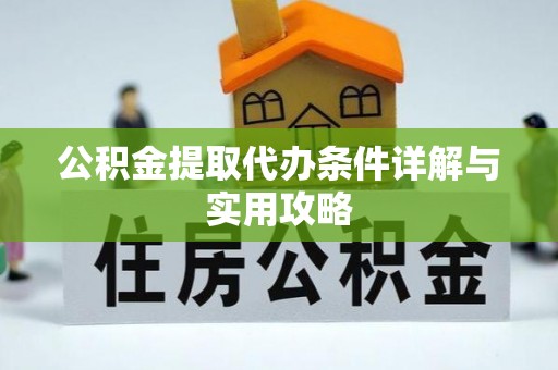 佳木斯公积金提取代办条件详解与实用攻略