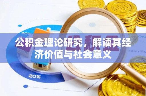 佳木斯公积金理论研究，解读其经济价值与社会意义