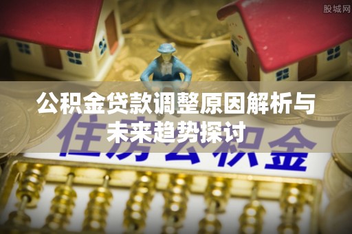 佳木斯公积金贷款调整原因解析与未来趋势探讨