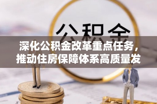 佳木斯深化公积金改革重点任务，推动住房保障体系高质量发展