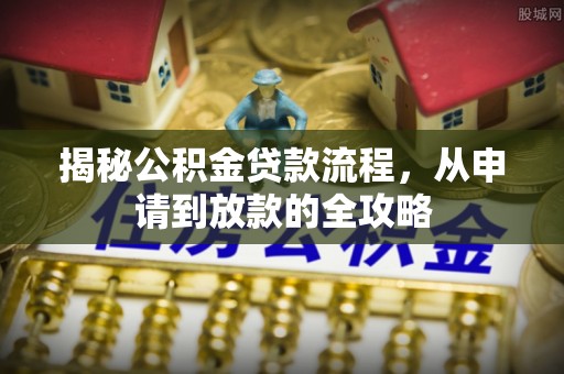 佳木斯揭秘公积金贷款流程，从申请到放款的全攻略