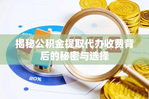 佳木斯揭秘公积金提取代办收费背后的秘密与选择