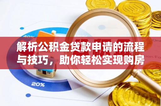 佳木斯解析公积金贷款申请的流程与技巧，助你轻松实现购房梦想