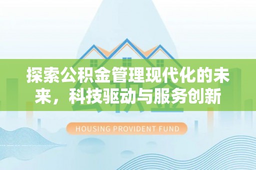 佳木斯探索公积金管理现代化的未来，科技驱动与服务创新