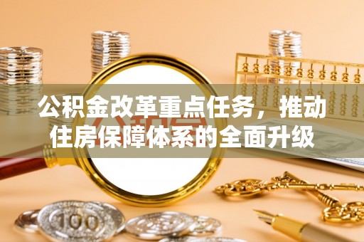佳木斯公积金改革重点任务，推动住房保障体系的全面升级
