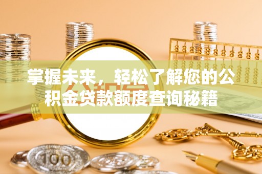 佳木斯掌握未来，轻松了解您的公积金贷款额度查询秘籍