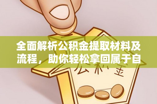 佳木斯全面解析公积金提取材料及流程，助你轻松拿回属于自己的钱