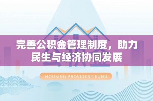 佳木斯完善公积金管理制度，助力民生与经济协同发展