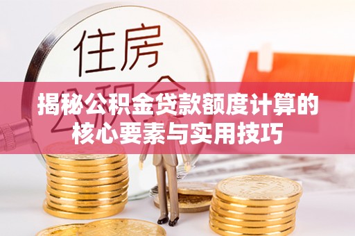 佳木斯揭秘公积金贷款额度计算的核心要素与实用技巧