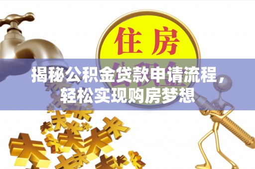 佳木斯揭秘公积金贷款申请流程，轻松实现购房梦想