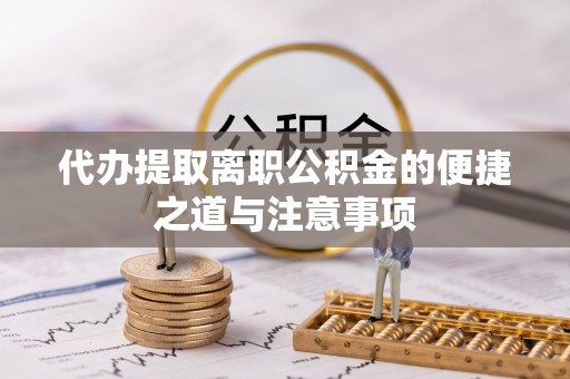 佳木斯代办提取离职公积金的便捷之道与注意事项