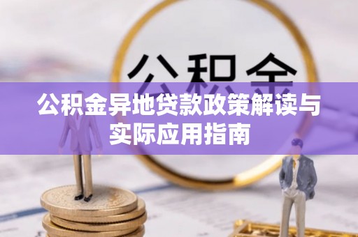 佳木斯公积金异地贷款政策解读与实际应用指南