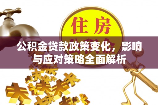 佳木斯公积金贷款政策变化，影响与应对策略全面解析