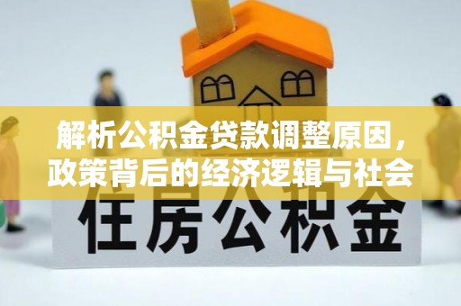 佳木斯解析公积金贷款调整原因，政策背后的经济逻辑与社会影响