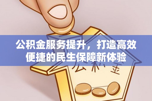 佳木斯公积金服务提升，打造高效便捷的民生保障新体验