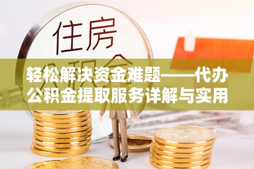 佳木斯轻松解决资金难题——代办公积金提取服务详解与实用指南