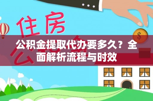 佳木斯公积金提取代办要多久？全面解析流程与时效