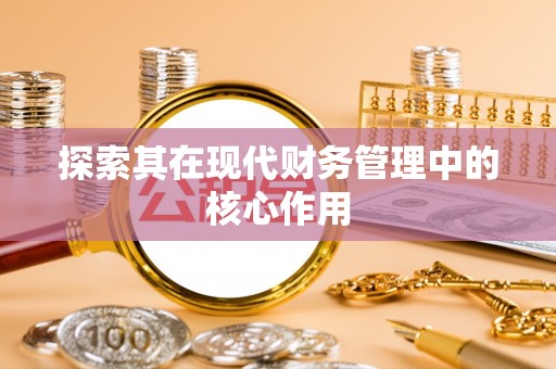 佳木斯探索其在现代财务管理中的核心作用
