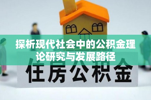 佳木斯探析现代社会中的公积金理论研究与发展路径