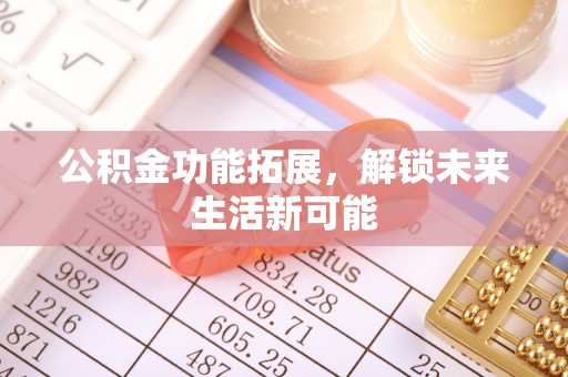佳木斯公积金功能拓展，解锁未来生活新可能