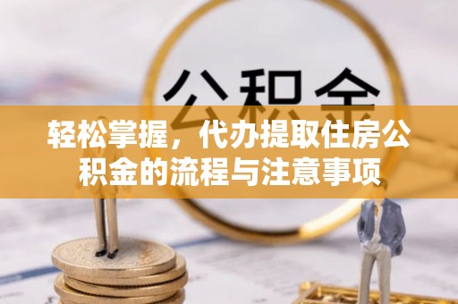 佳木斯轻松掌握，代办提取住房公积金的流程与注意事项