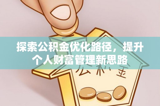 佳木斯探索公积金优化路径，提升个人财富管理新思路