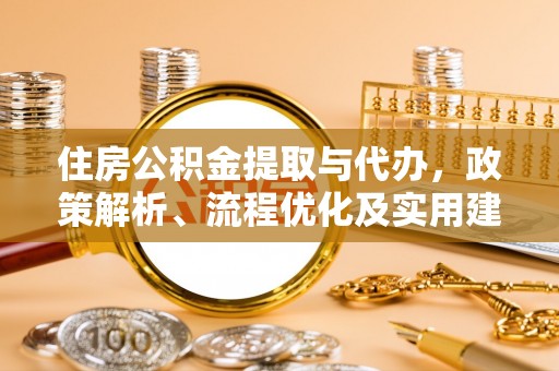 佳木斯住房公积金提取与代办，政策解析、流程优化及实用建议