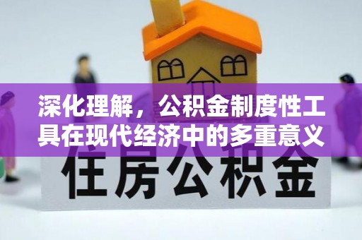 佳木斯深化理解，公积金制度性工具在现代经济中的多重意义