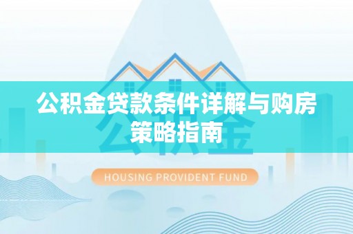 佳木斯公积金贷款条件详解与购房策略指南