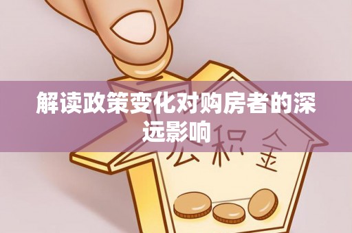 佳木斯解读政策变化对购房者的深远影响