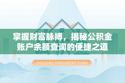 佳木斯掌握财富脉搏，揭秘公积金账户余额查询的便捷之道