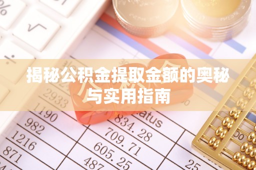 佳木斯揭秘公积金提取金额的奥秘与实用指南