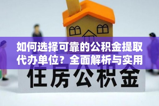 佳木斯如何选择可靠的公积金提取代办单位？全面解析与实用指南