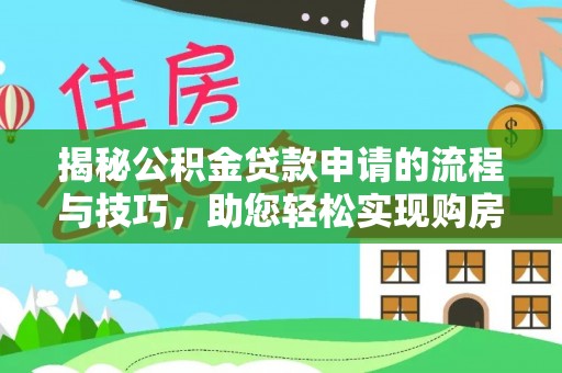 佳木斯揭秘公积金贷款申请的流程与技巧，助您轻松实现购房梦